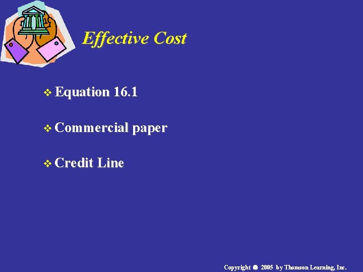 Effective Cost v Equation 16. 1 v Commercial paper v Credit Line Copyright 2005 Effective Cost v Equation 16. 1 v Commercial paper v Credit Line Copyright 2005
