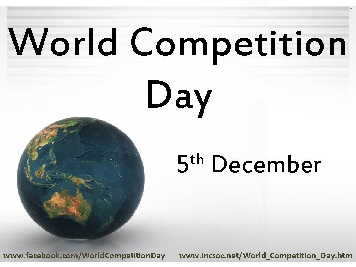 1 World Competition Day th 5 www. facebook. com/World. Competition. Day December www. incsoc.