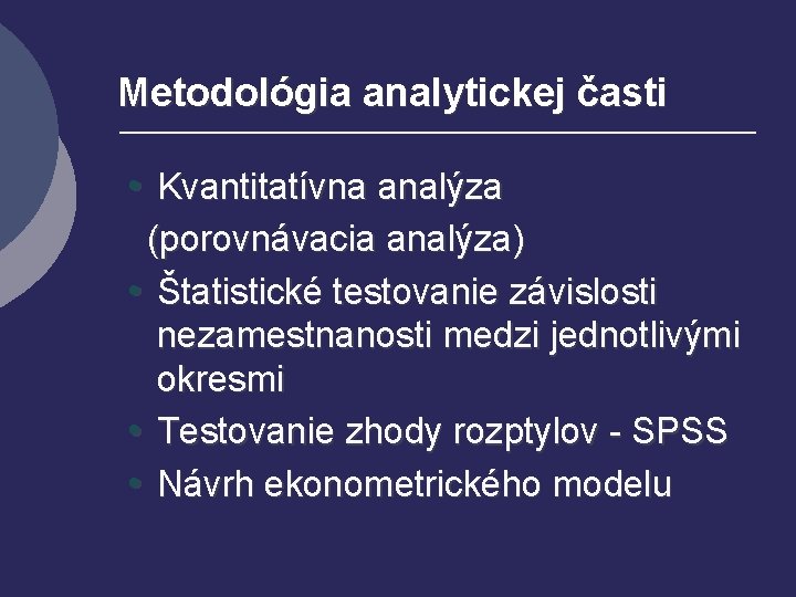 Metodológia analytickej časti • Kvantitatívna analýza (porovnávacia analýza) • Štatistické testovanie závislosti nezamestnanosti medzi