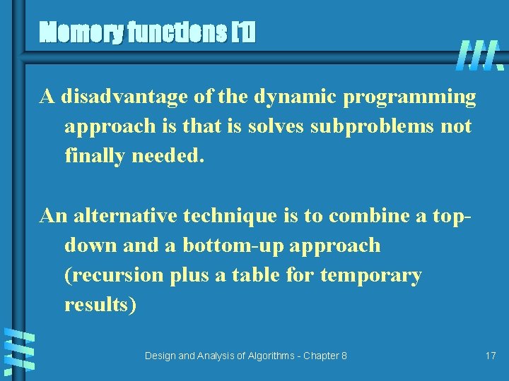 Memory functions [1] A disadvantage of the dynamic programming approach is that is solves