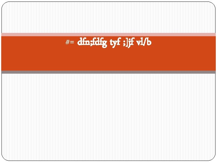 #= dfn; fdfg tyf ; ]jf vl/b 
