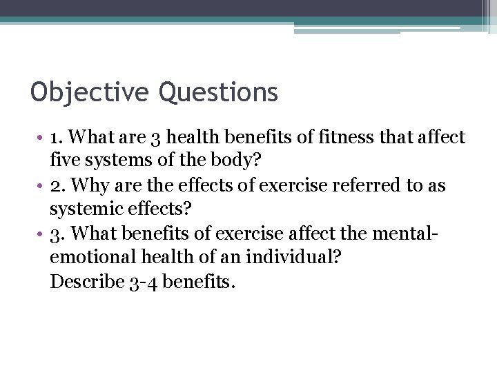 Objective Questions • 1. What are 3 health benefits of fitness that affect five Objective Questions • 1. What are 3 health benefits of fitness that affect five
