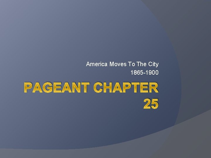 America Moves To The City 1865 -1900 PAGEANT CHAPTER 25 