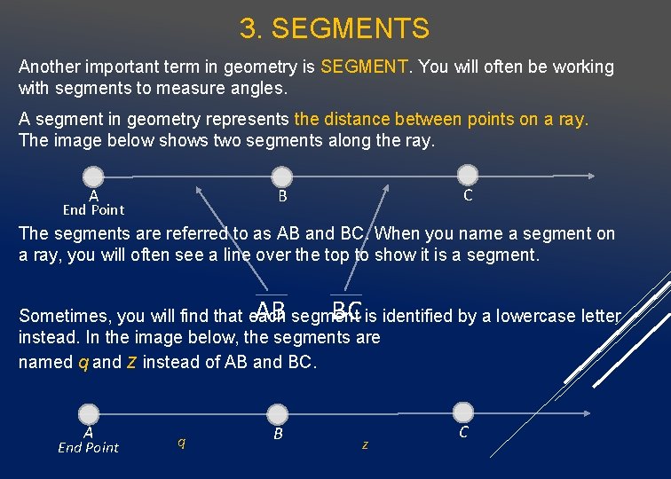 3. SEGMENTS Another important term in geometry is SEGMENT. You will often be working