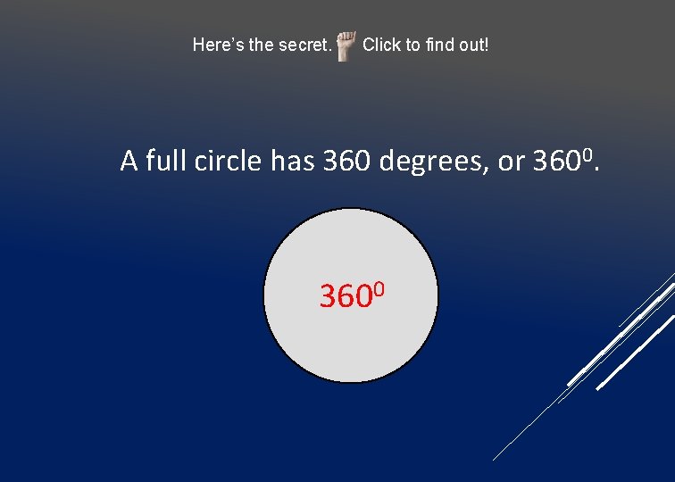 Here’s the secret. Click to find out! A full circle has 360 degrees, or