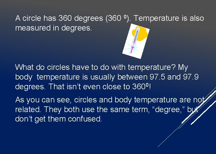 A circle has 360 degrees (360 0). Temperature is also measured in degrees. What