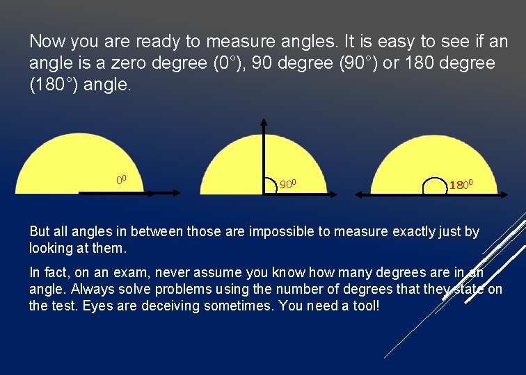 Now you are ready to measure angles. It is easy to see if an