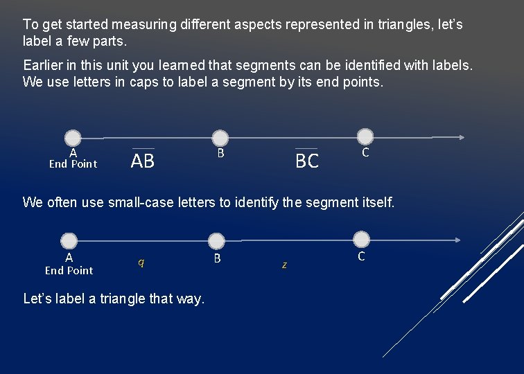 To get started measuring different aspects represented in triangles, let’s label a few parts.