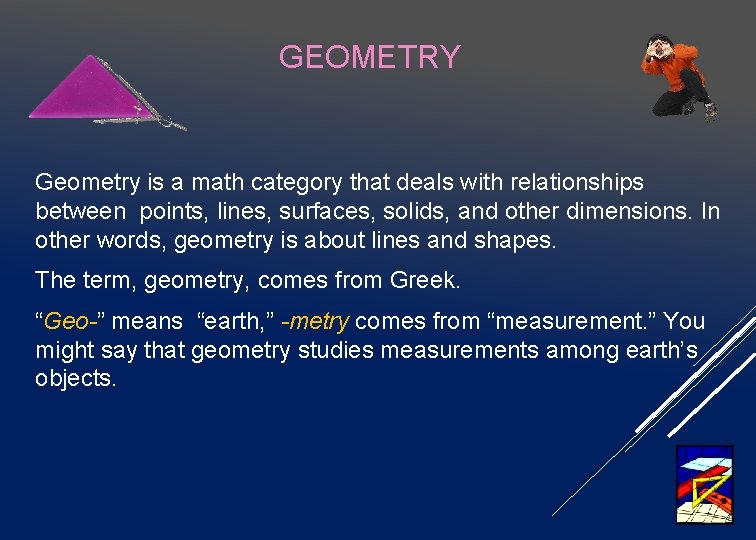 GEOMETRY Geometry is a math category that deals with relationships between points, lines, surfaces,