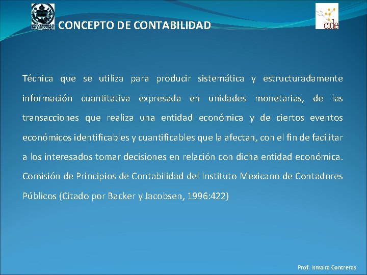 CONCEPTO DE CONTABILIDAD Técnica que se utiliza para producir sistemática y estructuradamente información cuantitativa