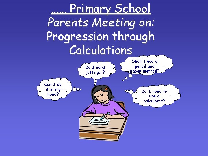 …… Primary School Parents Meeting on: Progression through Calculations Do I need jottings ? …… Primary School Parents Meeting on: Progression through Calculations Do I need jottings ?