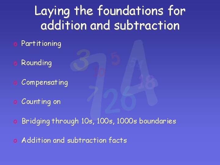 Laying the foundations for addition and subtraction o Partitioning o Rounding o Compensating o Laying the foundations for addition and subtraction o Partitioning o Rounding o Compensating o