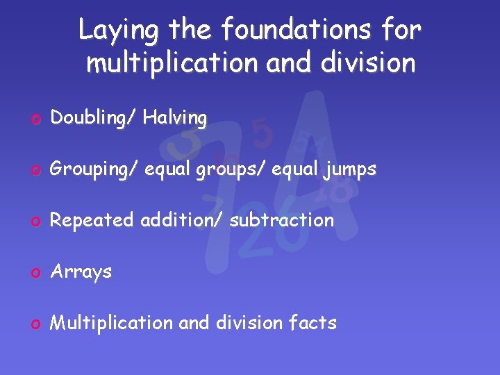 Laying the foundations for multiplication and division o Doubling/ Halving o Grouping/ equal groups/ Laying the foundations for multiplication and division o Doubling/ Halving o Grouping/ equal groups/