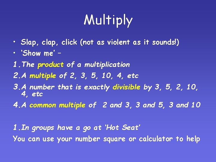 Multiply • Slap, click (not as violent as it sounds!) • ‘Show me’ – Multiply • Slap, click (not as violent as it sounds!) • ‘Show me’ –