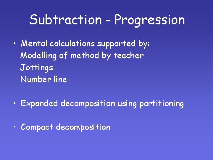 Subtraction - Progression • Mental calculations supported by: Modelling of method by teacher Jottings Subtraction - Progression • Mental calculations supported by: Modelling of method by teacher Jottings