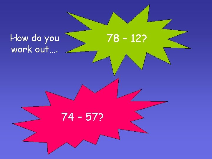 78 – 12? How do you work out…. 74 – 57? 78 – 12? How do you work out…. 74 – 57?