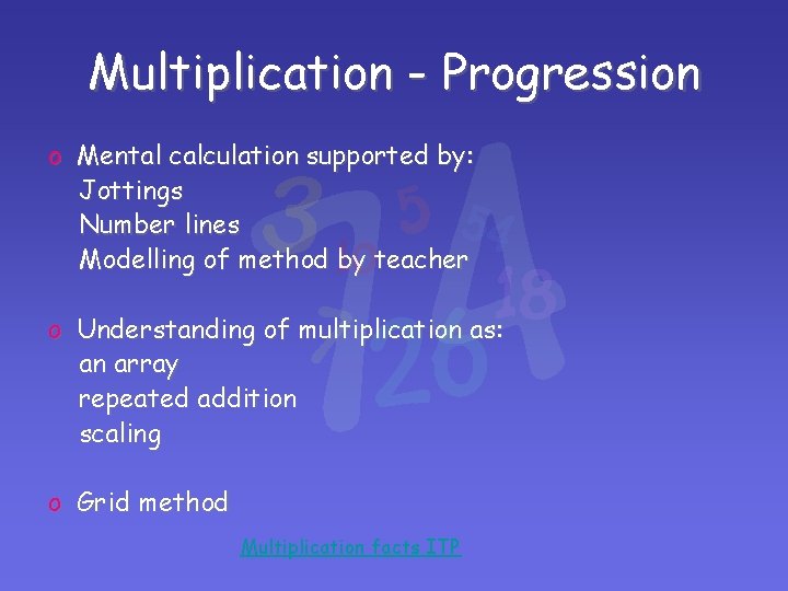 Multiplication - Progression o Mental calculation supported by: Jottings Number lines Modelling of method Multiplication - Progression o Mental calculation supported by: Jottings Number lines Modelling of method