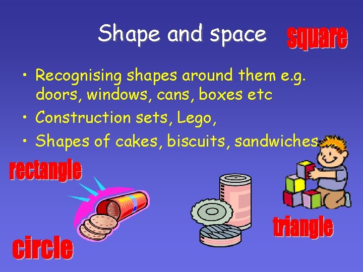 Shape and space • Recognising shapes around them e. g. doors, windows, cans, boxes Shape and space • Recognising shapes around them e. g. doors, windows, cans, boxes