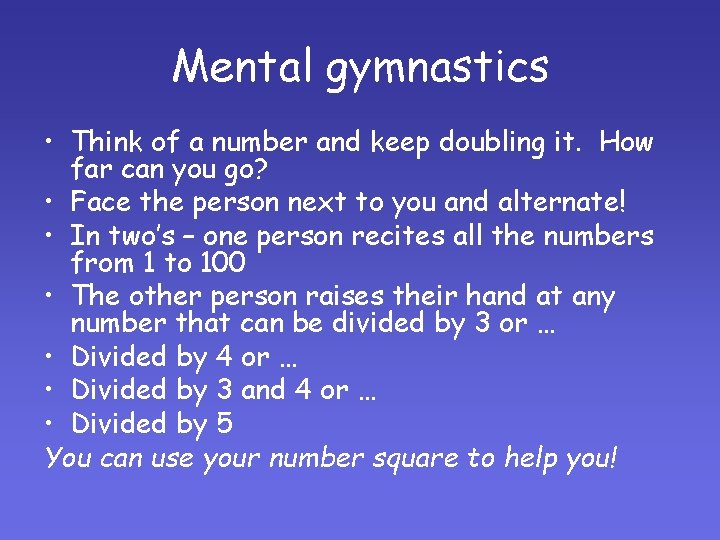 Mental gymnastics • Think of a number and keep doubling it. How far can Mental gymnastics • Think of a number and keep doubling it. How far can