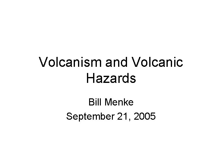 Volcanism and Volcanic Hazards Bill Menke September 21, 2005 