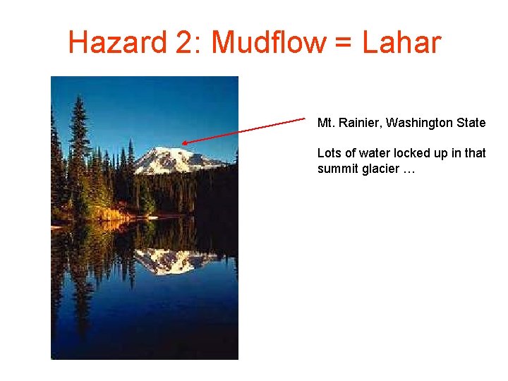 Hazard 2: Mudflow = Lahar Mt. Rainier, Washington State Lots of water locked up