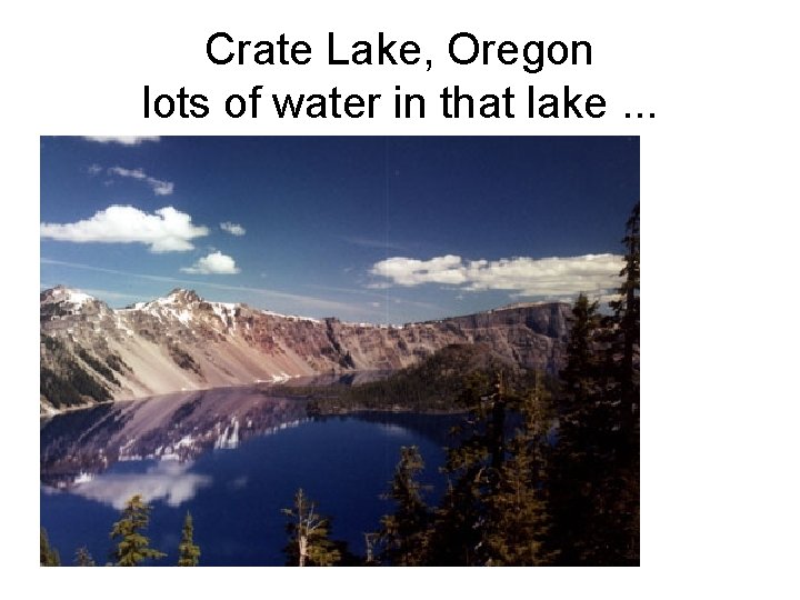 Crate Lake, Oregon lots of water in that lake. . . 