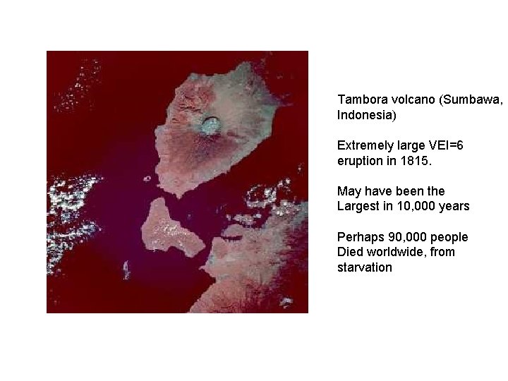Tambora volcano (Sumbawa, Indonesia) Extremely large VEI=6 eruption in 1815. May have been the