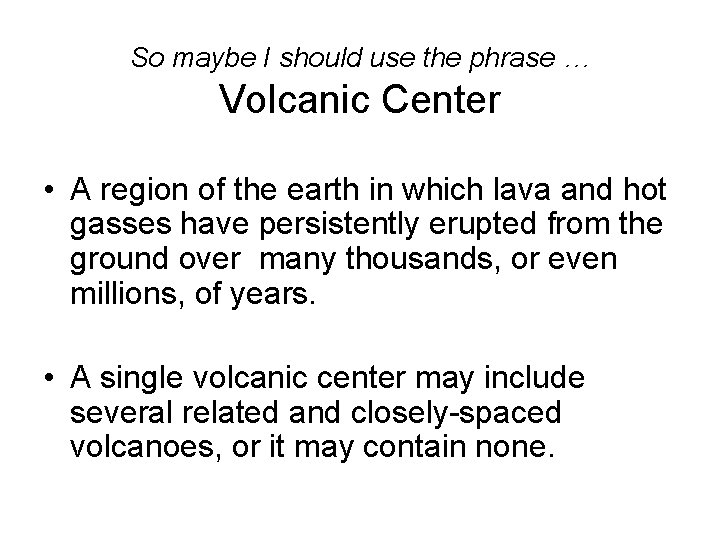 So maybe I should use the phrase … Volcanic Center • A region of
