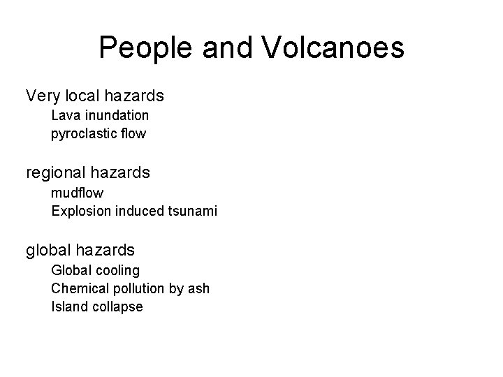 People and Volcanoes Very local hazards Lava inundation pyroclastic flow regional hazards mudflow Explosion