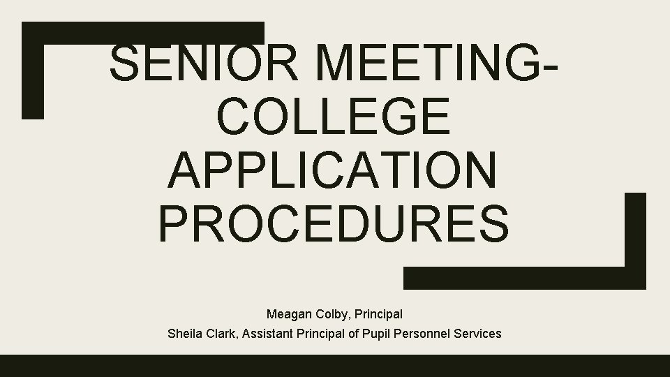 SENIOR MEETINGCOLLEGE APPLICATION PROCEDURES Meagan Colby, Principal Sheila Clark, Assistant Principal of Pupil Personnel