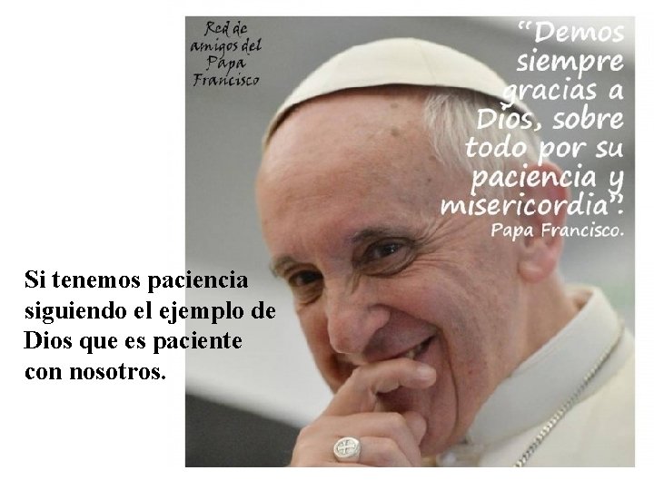 Si tenemos paciencia siguiendo el ejemplo de Dios que es paciente con nosotros. 