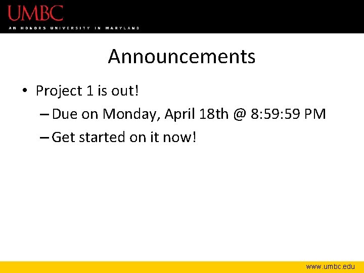 Announcements • Project 1 is out! – Due on Monday, April 18 th @