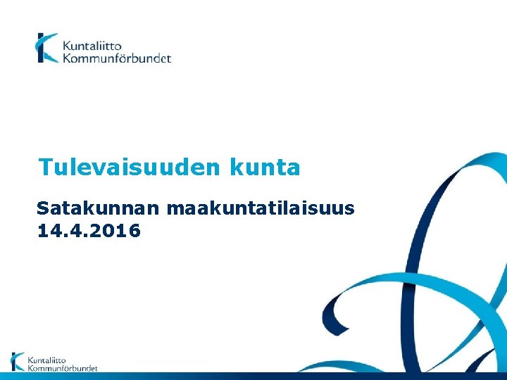 Tulevaisuuden kunta Satakunnan maakuntatilaisuus 14. 4. 2016 