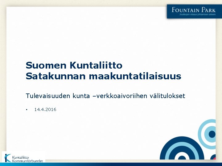 Suomen Kuntaliitto Satakunnan maakuntatilaisuus Tulevaisuuden kunta –verkkoaivoriihen välitulokset • 14. 4. 2016 