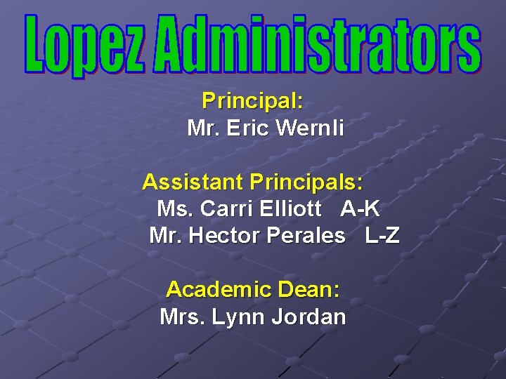 Principal: Mr. Eric Wernli Assistant Principals: Ms. Carri Elliott A-K Mr. Hector Perales L-Z