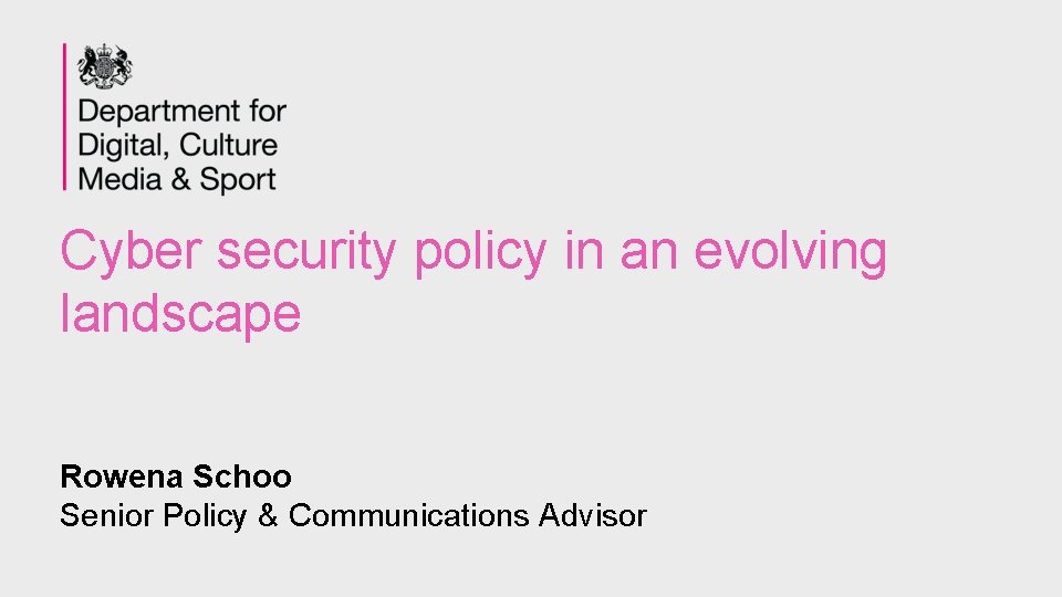 Cyber security policy in an evolving landscape Rowena Schoo Senior Policy & Communications Advisor