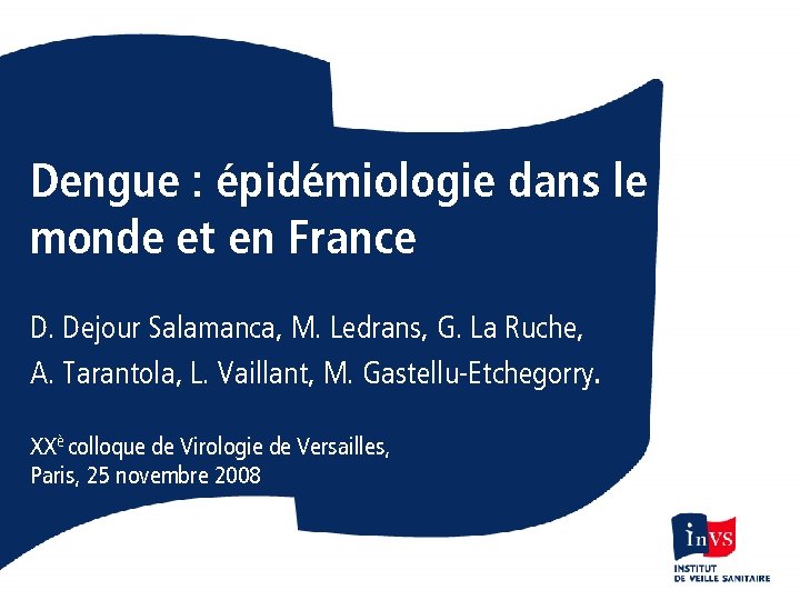 Dengue : épidémiologie dans le monde et en France D. Dejour Salamanca, M. Ledrans,