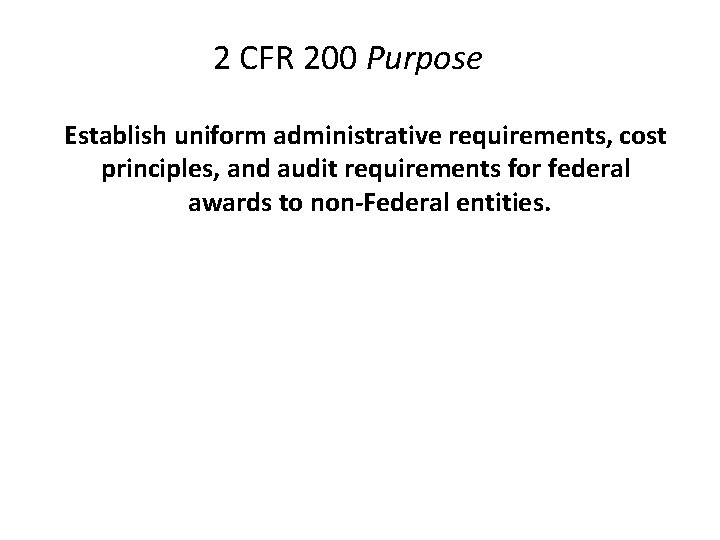 2 CFR 200 Purpose Establish uniform administrative requirements, cost principles, and audit requirements for