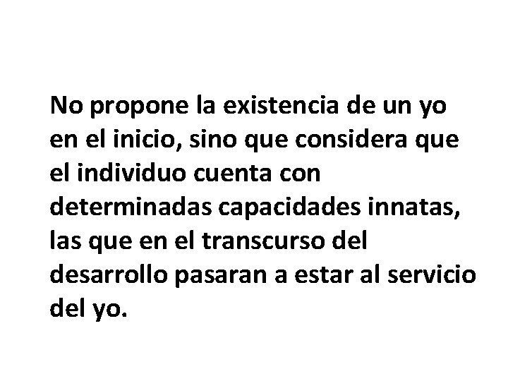 No propone la existencia de un yo en el inicio, sino que considera que