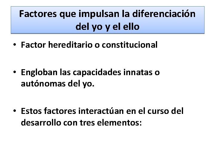 Factores que impulsan la diferenciación del yo y el ello • Factor hereditario o