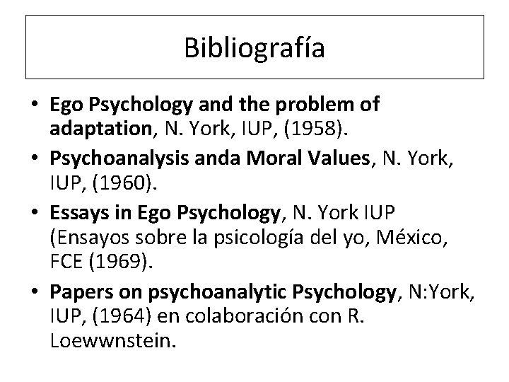 Bibliografía • Ego Psychology and the problem of adaptation, N. York, IUP, (1958). •