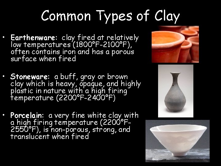 Common Types of Clay • Earthenware: clay fired at relatively low temperatures (1800°F-2100°F), often