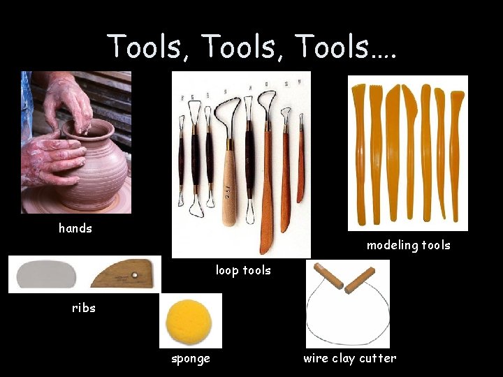 Tools, Tools…. hands modeling tools loop tools ribs sponge wire clay cutter 