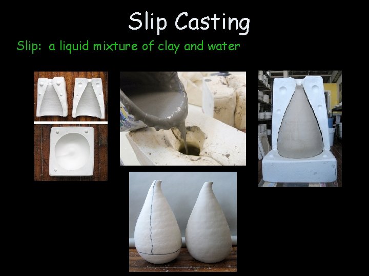 Slip Casting Slip: a liquid mixture of clay and water 