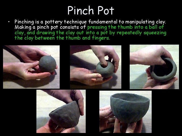 Pinch Pot • Pinching is a pottery technique fundamental to manipulating clay. Making a