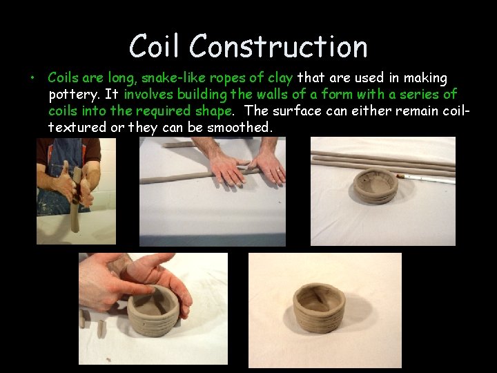 Coil Construction • Coils are long, snake-like ropes of clay that are used in