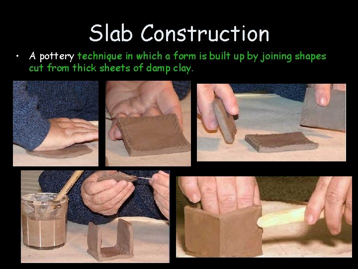Slab Construction • A pottery technique in which a form is built up by