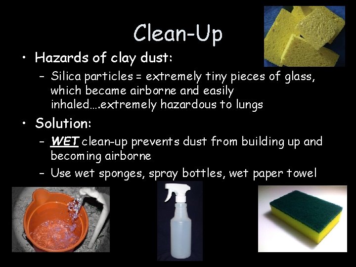 Clean-Up • Hazards of clay dust: – Silica particles = extremely tiny pieces of