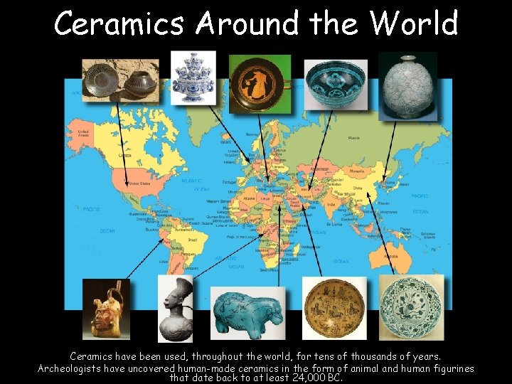 Ceramics Around the World Ceramics have been used, throughout the world, for tens of