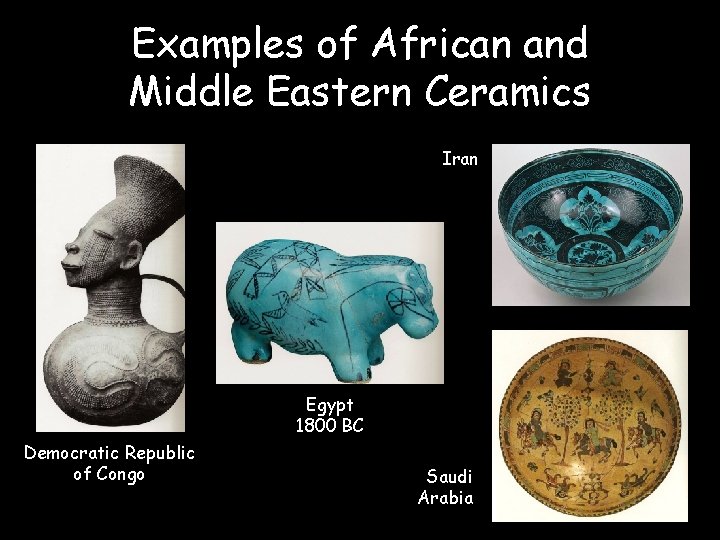 Examples of African and Middle Eastern Ceramics Iran Egypt 1800 BC Democratic Republic of